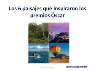 Los 6 paisajes que inspiraron los
premios Óscar
www.trivago.com.mxDra. Alicia De la Peña
 