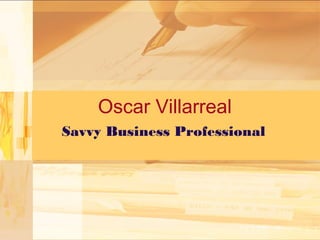Oscar Villarreal 
Savvy Business Professional 
 