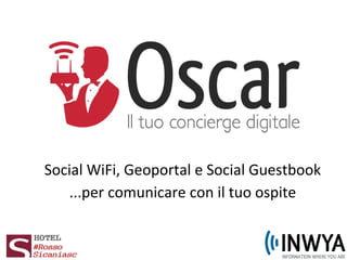 Social WiFi, Geoportal e Social Guestbook
...per comunicare con il tuo ospite
 