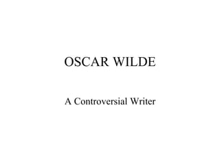 OSCAR WILDE     A Controversial Writer     