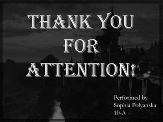 Performed by
Sophia Polyanska
10-A
 