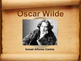 Oscar Wilde
Ismael Alfonso Cantos
 