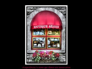 A experiência é o nome que damos aos nossos erros.
 