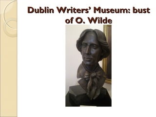 Dublin Writers’ Museum: bust
        of O. Wilde
 