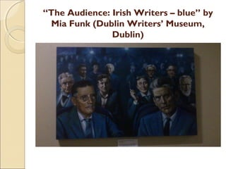 “The Audience: Irish Writers – blue” by
 Mia Funk (Dublin Writers’ Museum,
               Dublin)
 