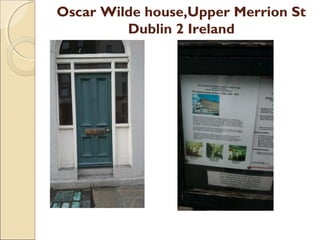Oscar Wilde house,Upper Merrion St
         Dublin 2 Ireland
 