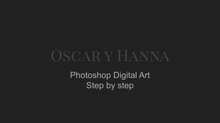 Oscar y Hanna
Photoshop Digital Art
Step by step
 