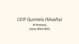 CEIP Quintela (Moaña)
3º Primaria
Curso 2014-2015
 