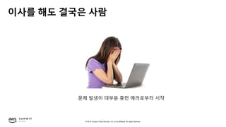 © 2019, Amazon Web Services, Inc. or its affiliates. All rights reserved.
이사를 해도 결국은 사람
문제 발생이 대부분 휴먼 에러로부터 시작
 