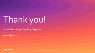 Thank you!
© 2019, Amazon Web Services, Inc. or its affiliates. All rights reserved.
Share Technology, Growing Together
recruit@osci.kr
 