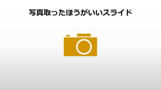 写真取ったほうがいいスライド
 