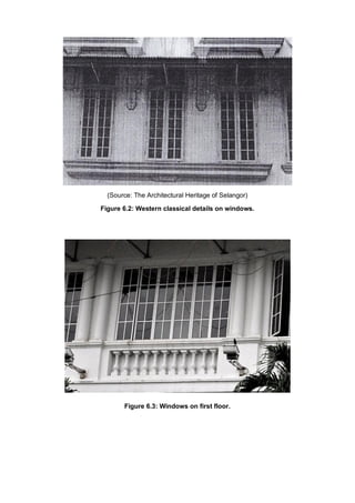 (Source: The Architectural Heritage of Selangor)
Figure 6.2: Western classical details on windows.

Figure 6.3: Windows on first floor.

 