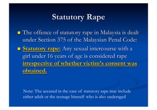 Note: The accused in the case of statutory rape may include
either adult or the teenage himself who is also underaged
 