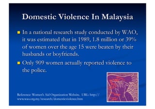 Reference: Women’s Aid Organization Website. URL: http://
www.wao.org.my/research/domesticviolence.htm
 