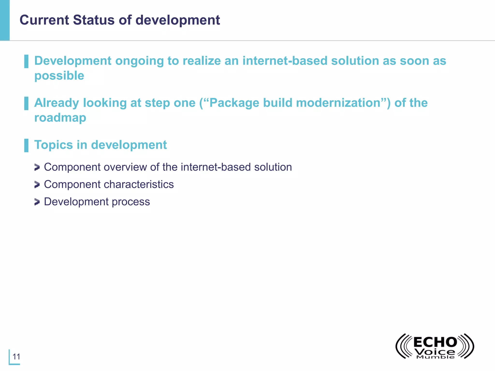 11
Current Status of development
▌ Development ongoing to realize an internet-based solution as soon as
possible
▌ Already looking at step one (“Package build modernization”) of the
roadmap
▌ Topics in development
Component overview of the internet-based solution
Component characteristics
Development process
 