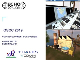 OSCC 2019
VOIP DEVELOPMENT FOR OPENSIM
FRANK RULOF
SETH NYGARD
 