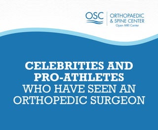 CELEBRITIES AND
PRO-ATHLETES
WHO HAVE SEEN AN
ORTHOPEDIC SURGEON
 