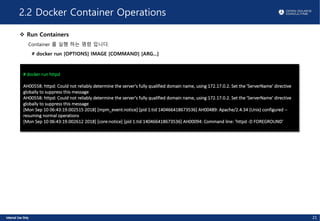 2.2 Docker Container Operations
v Run Containers
Container 를 실행 하는 명령 입니다.
# docker run [OPTIONS] IMAGE [COMMAND] [ARG...]...