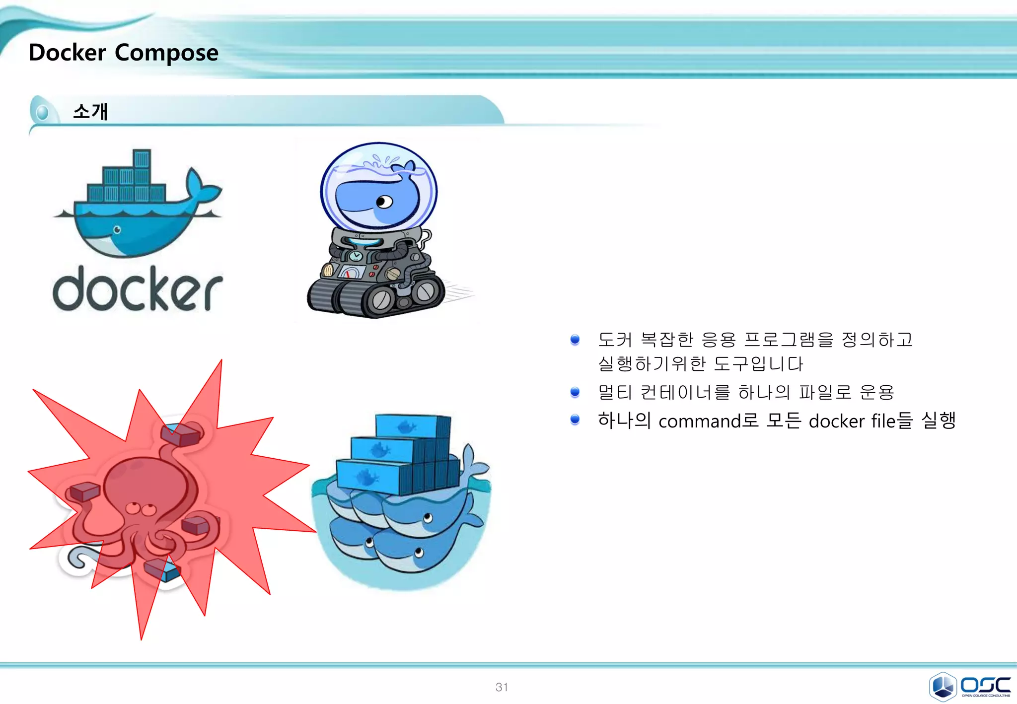 31
Docker Compose
소개
도커 복잡한 응용 프로그램을 정의하고
실행하기위한 도구입니다
멀티 컨테이너를 하나의 파일로 운용
하나의 command로 모든 docker file들 실행
 