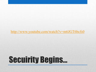 Security Begins…
http://www.youtube.com/watch?v=m6JGT6bcfs0
 