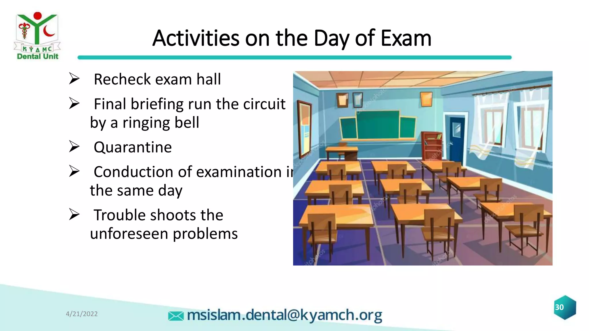 Activities on the Day of Exam
 Recheck exam hall
 Final briefing run the circuit
by a ringing bell
 Quarantine
 Conduction of examination in
the same day
 Trouble shoots the
unforeseen problems
4/21/2022
30
 