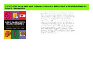 Download here OSCE Cases with Mark Schemes: A Revision Aid for Medical Finals Read online : https://dummy112.blogspot.com/?book=1848290632 Language : English
([PDF]) OSCE Cases with Mark Schemes: A Revision Aid for Medical Finals Full Ebook by
Susan C. Shelmerdine
Medical students often feel they understand the theory behind the clinical
aspect of medicine but seldom have enough chance to put what they learn into
practice. In addition, clinical examinations pose a challenge to students who
may be technically and theoretically excellent, but who have poor examination
technique. It is quite common for students to lack understanding of how they
will be marked, how much emphasis to place upon certain actions or how much
detail is expected of them. 'OSCE CASES WITH MARK SCHEMES' is intended to
fill this gap. It provides OSCE mark schemes to reflect the real OSCE
experience, by encouraging self assessment when practicing the clinical
scenarios. The book includes chapters on communication skills, medical ethics,
explanation stations, paediatrics and obstetrics and gynaecology subjects
which are sometimes neglected elsewhere. All four authors have taken part in
medical student teaching and OSCE examinations. They understand what will
earn marks in the actual exam. All the OSCE scenarios are from stations
previously examined in the UK's top medical schools. This book prepares the
student for what the actual finals exam will be like. CONTENTS: SECTION ONE,
COMMUNICATION STATIONS - Presenting Complaints - Psychiatry History
Taking - Pediatrics History Taking - Obstetrics History Taking - Gynaecology
History Taking - Medical Ethics - Difficult Communication Scenarios -
Pharmacology - Consenting - Explanation of Management and Results SECTION
TWO, PERFORMANCE STATIONS - Examination Skills - Practical Skills - Data
Interpretation - Closing Remarks
 