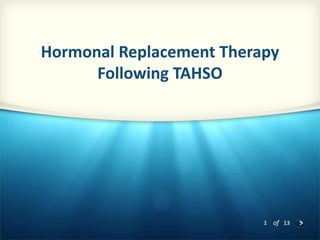1 of 13
Hormonal Replacement Therapy
Following TAHSO
 