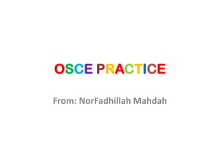 OSCE PRACTICE

From: NorFadhillah Mahdah
 
