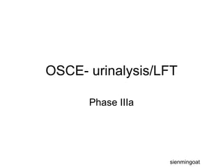 OSCE- urinalysis/LFT Phase IIIa sienmingoat 