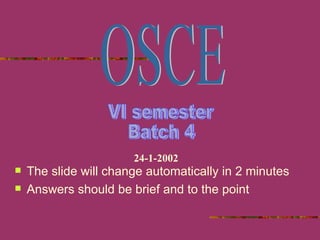 [object Object],[object Object],OSCE VI semester Batch 4 24-1-2002 