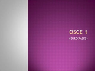 OSCE 1 NEURO(PAEDS) 
