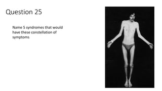 Question 25
Name 5 syndromes that would
have these constellation of
symptoms
 