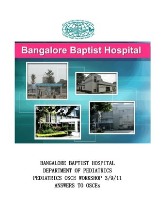 BANGALORE BAPTIST HOSPITAL
    DEPARTMENT OF PEDIATRICS
PEDIATRICS OSCE WORKSHOP 3/9/11
        ANSWERS TO OSCEs
 