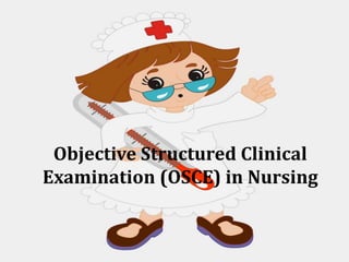 Objective Structured Clinical
Examination (OSCE) in Nursing
 
