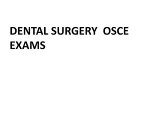 DENTAL SURGERY OSCE
EXAMS
 