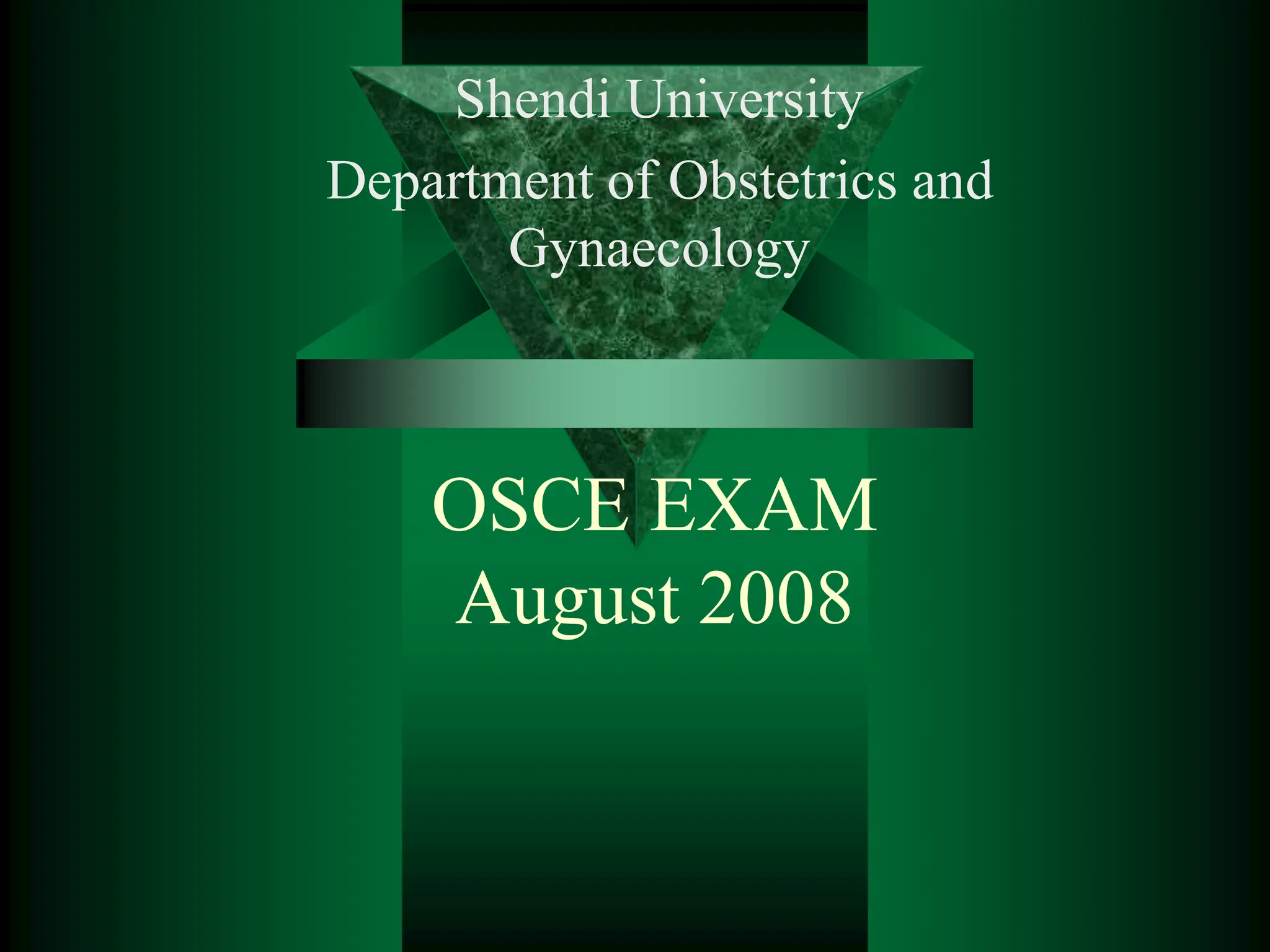 OSCE EXAM
August 2008
Shendi University
Department of Obstetrics and
Gynaecology
 