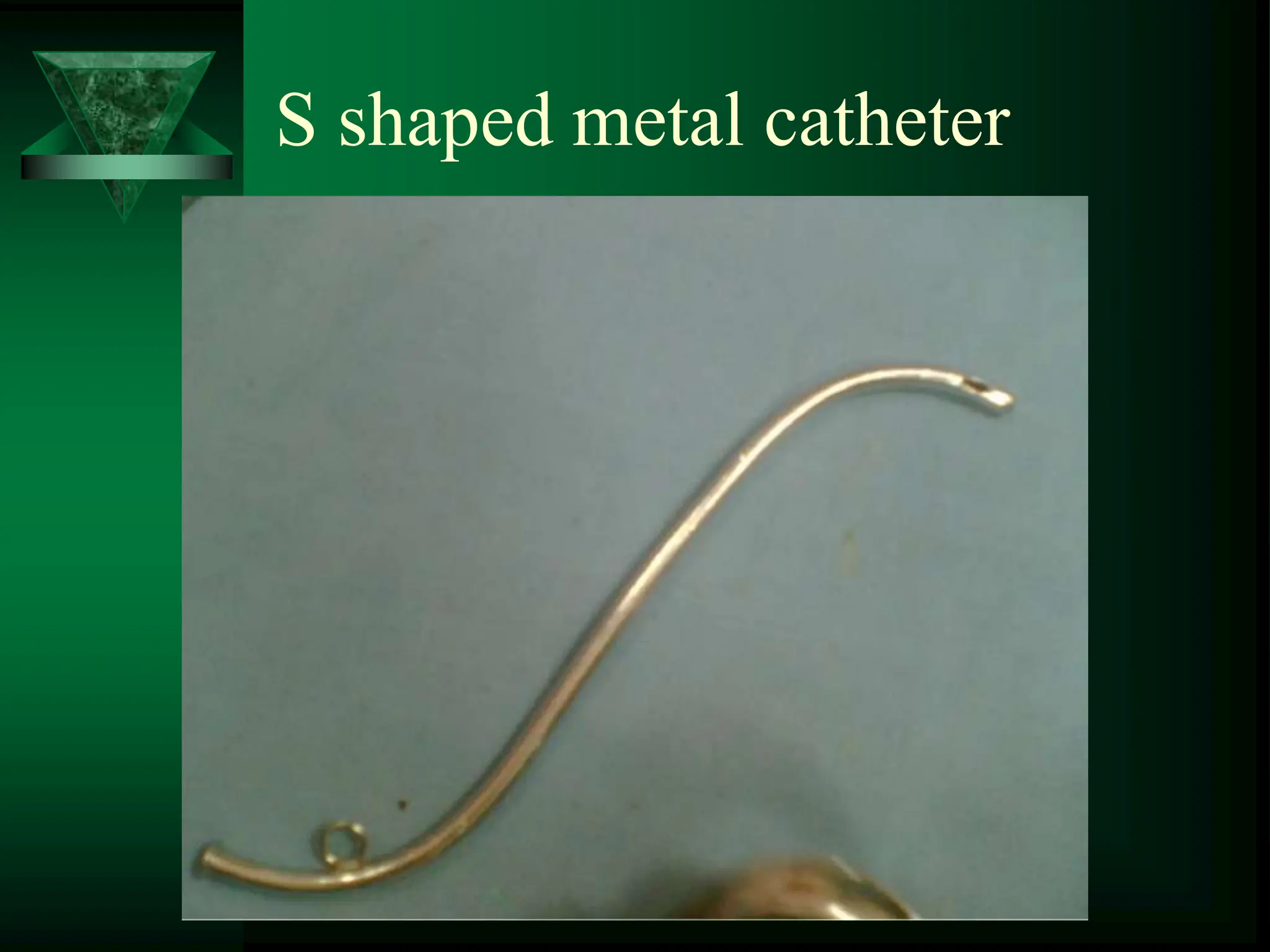 S shaped metal catheter
 
