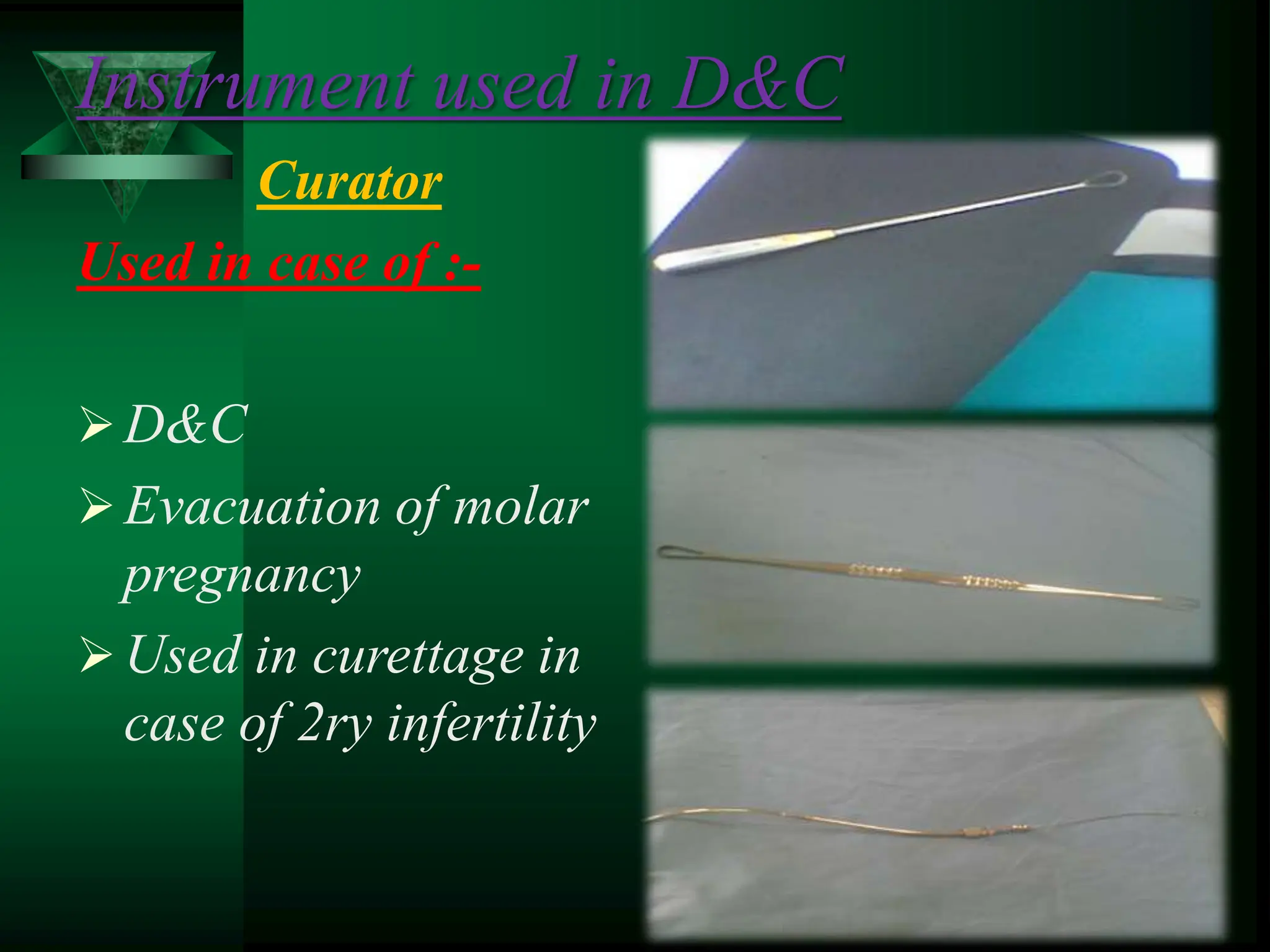 Instrument used in D&C
Curator
Used in case of :-
D&C
Evacuation of molar
pregnancy
Used in curettage in
case of 2ry infertility
 