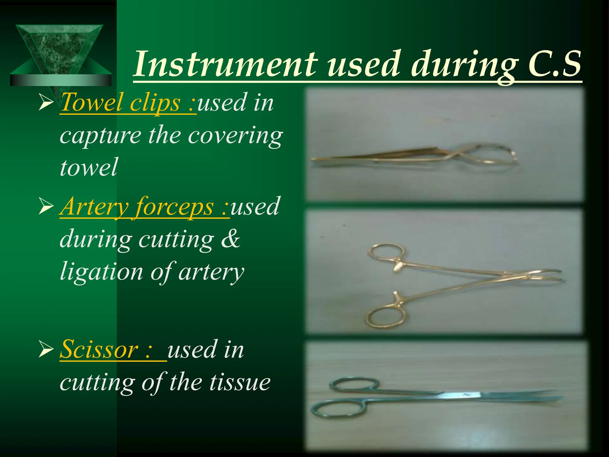Instrument used during C.S
Towel clips :used in
capture the covering
towel
Artery forceps :used
during cutting &
ligation of artery
Scissor : used in
cutting of the tissue
 