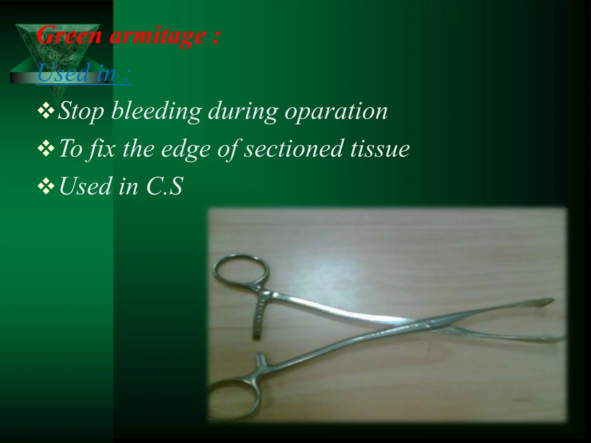Green armitage :
Used in :
Stop bleeding during oparation
To fix the edge of sectioned tissue
Used in C.S
 