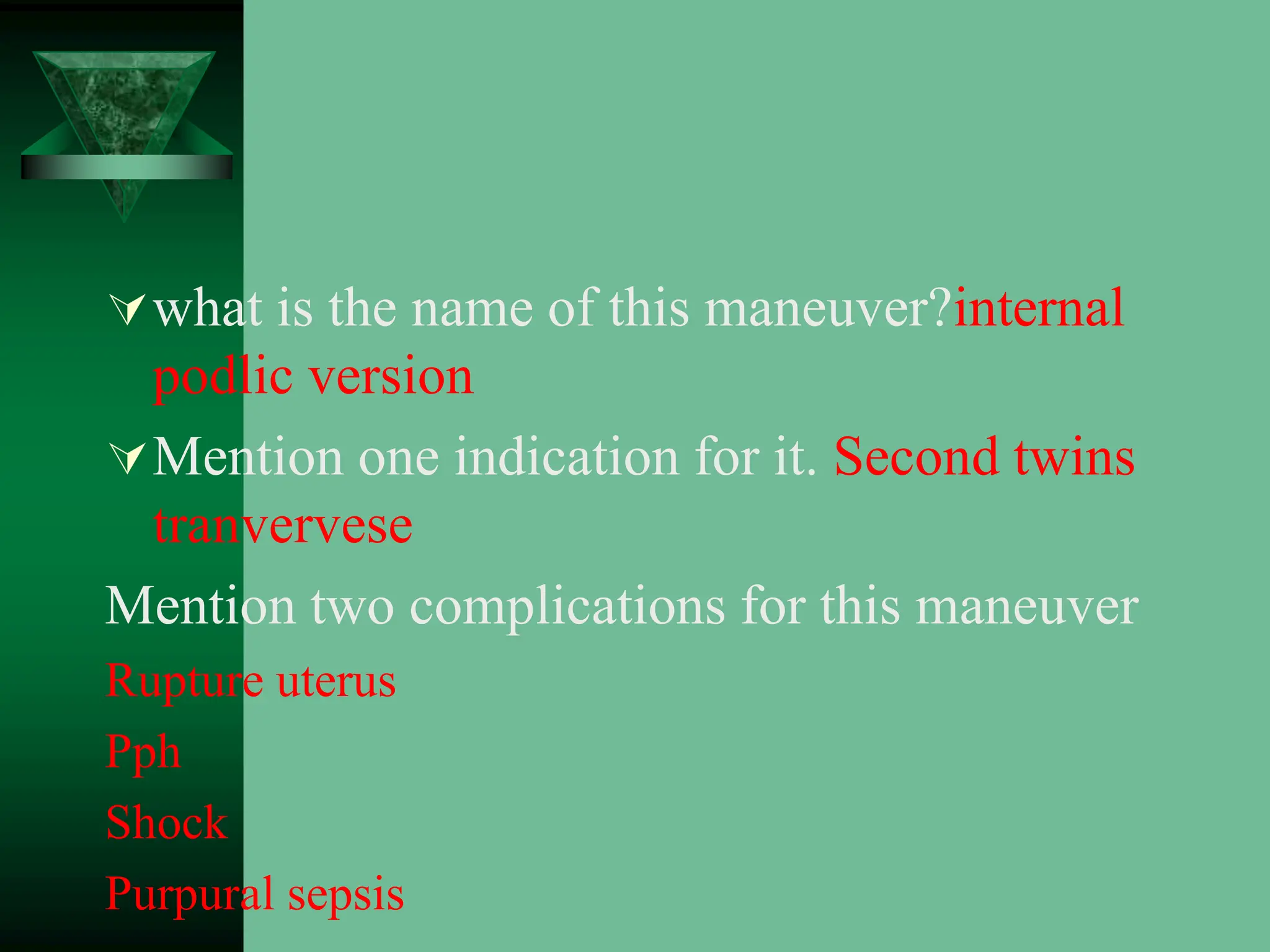 what is the name of this maneuver?internal
podlic version
Mention one indication for it. Second twins
tranvervese
Mention two complications for this maneuver
Rupture uterus
Pph
Shock
Purpural sepsis
 