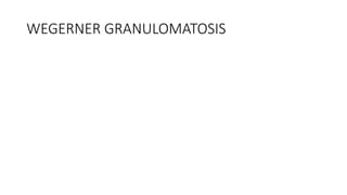 WEGERNER GRANULOMATOSIS
 