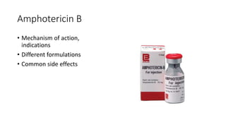 Amphotericin B
• Mechanism of action,
indications
• Different formulations
• Common side effects
 