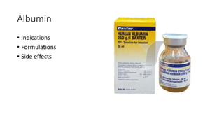 Albumin
• Indications
• Formulations
• Side effects
 