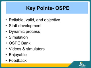 Key Points- OSPE
• Reliable, valid, and objective
• Staff development
• Dynamic process
• Simulation
• OSPE Bank
• Videos & simulators
• Enjoyable
• Feedback
 