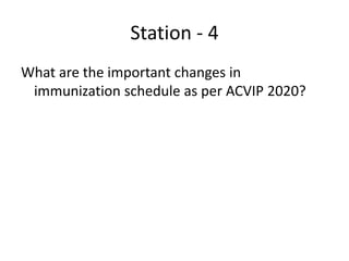 Station - 4
What are the important changes in
immunization schedule as per ACVIP 2020?
 