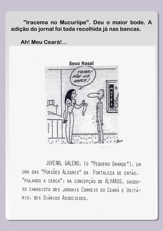 "Iracema no Mucuriipe". Deu o maior bode. A
edição do jornal foi toda recolhida já nas bancas.

   Ah! Meu Ceará!...
 