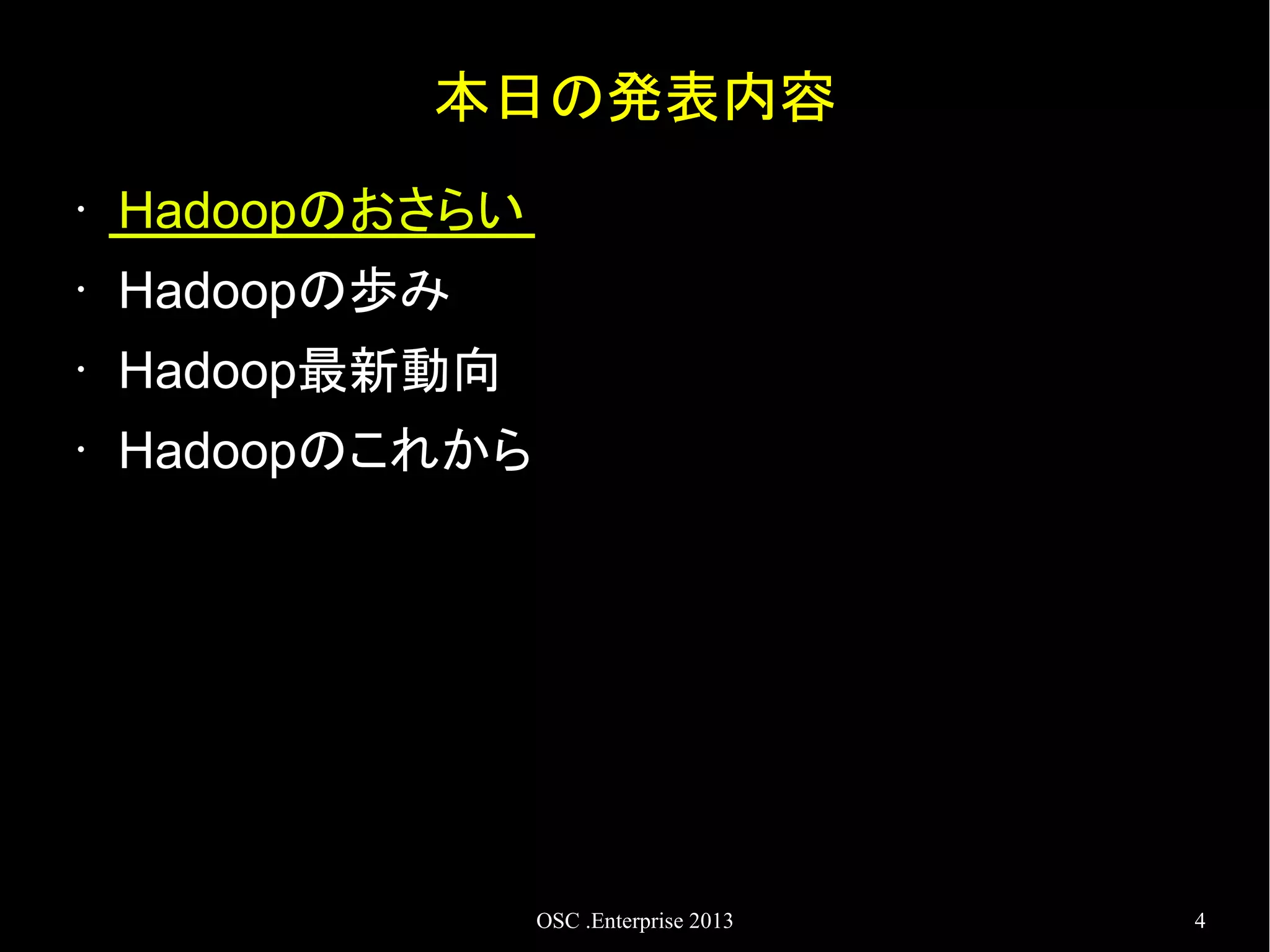 本日の発表内容
•

Hadoopのおさらい

•

Hadoopの歩み

•

Hadoop最新動向

•

Hadoopのこれから

OSC .Enterprise 2013

4

 