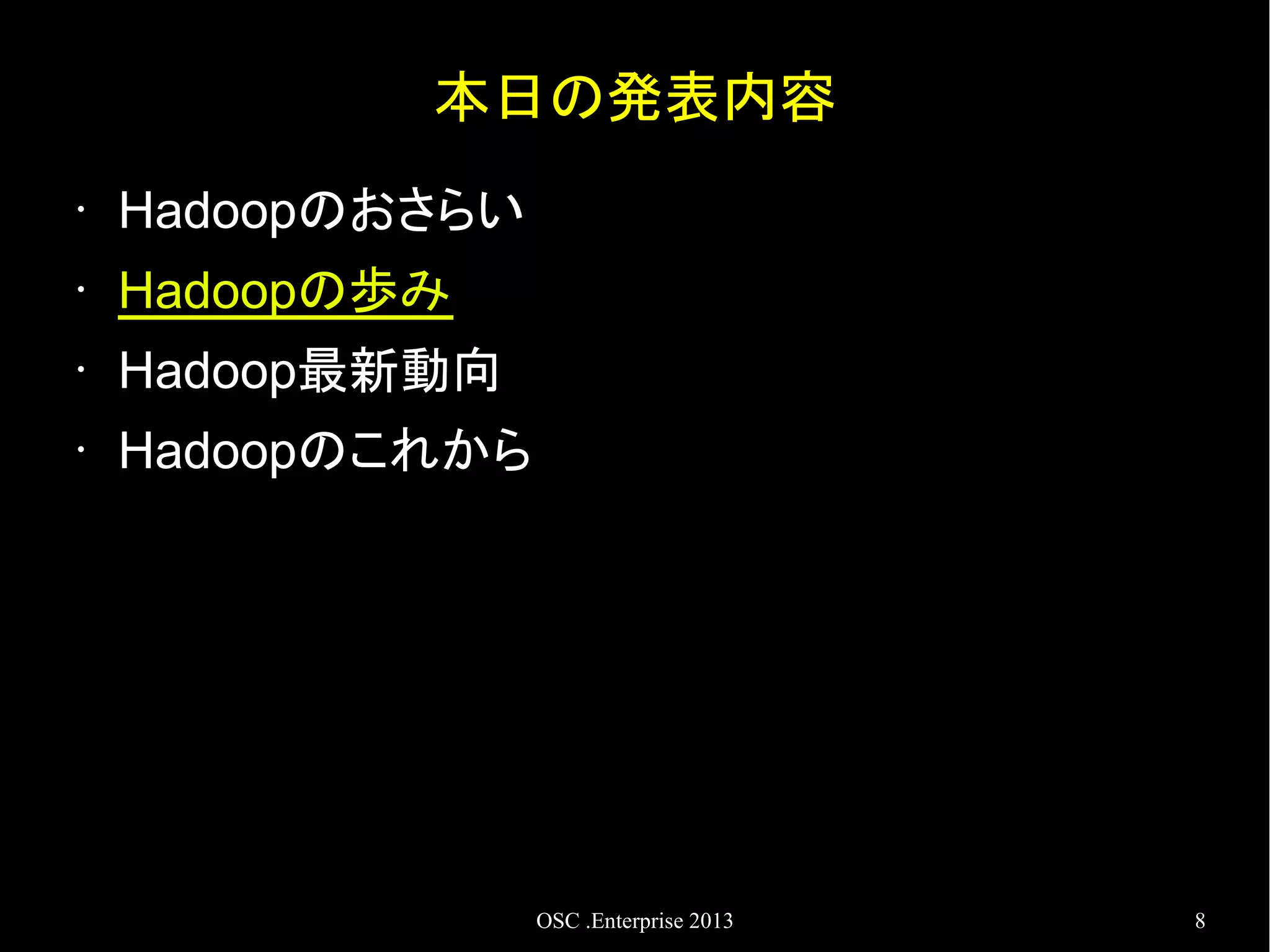 本日の発表内容
•

Hadoopのおさらい

•

Hadoopの歩み

•

Hadoop最新動向

•

Hadoopのこれから

OSC .Enterprise 2013

8

 