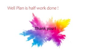 Well Plan is half work done !
Thank you !
 